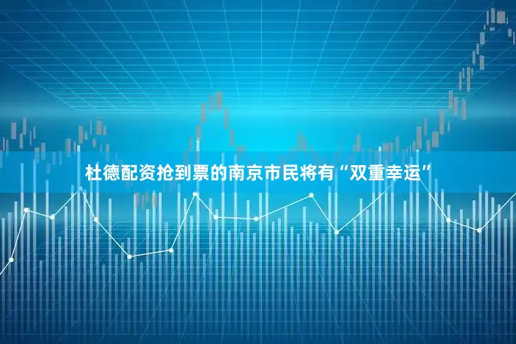 杜德配资抢到票的南京市民将有“双重幸运”