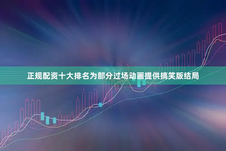 正规配资十大排名为部分过场动画提供搞笑版结局