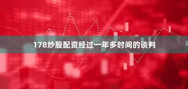 178炒股配资经过一年多时间的谈判