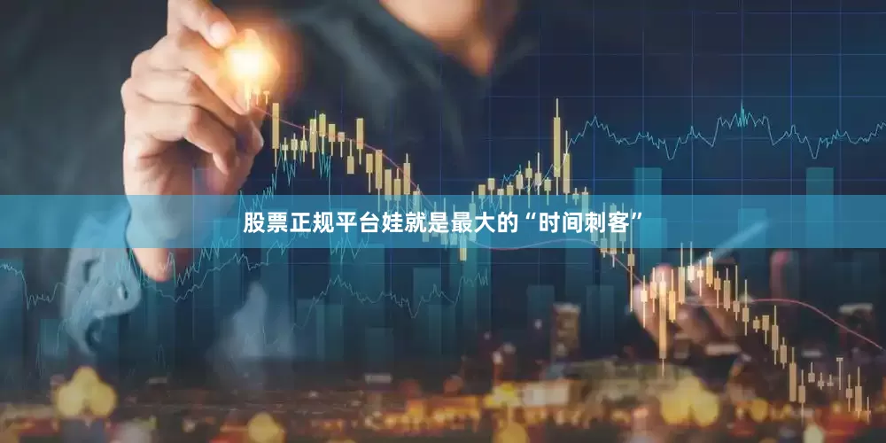 股票正规平台娃就是最大的“时间刺客”