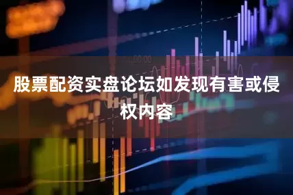 股票配资实盘论坛如发现有害或侵权内容