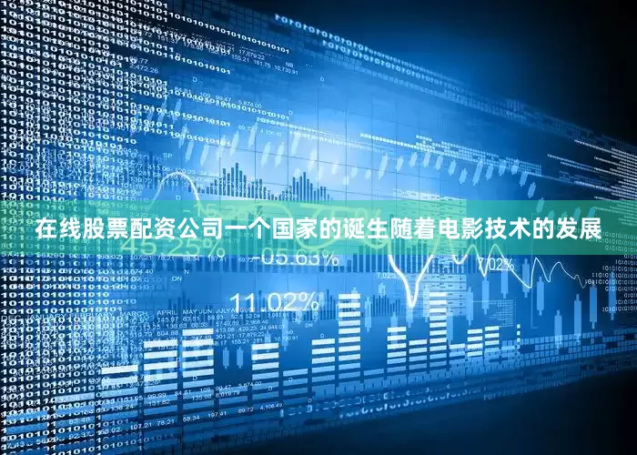 在线股票配资公司一个国家的诞生随着电影技术的发展