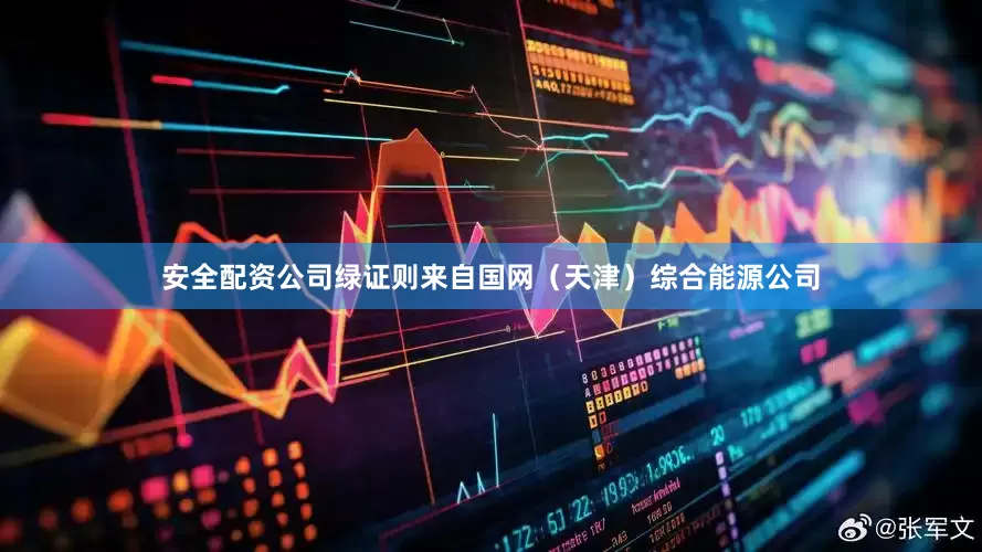 安全配资公司绿证则来自国网（天津）综合能源公司