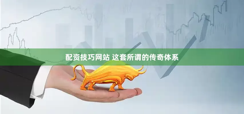 配资技巧网站 这套所谓的传奇体系
