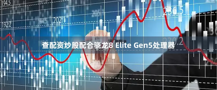 查配资炒股配合骁龙8 Elite Gen5处理器