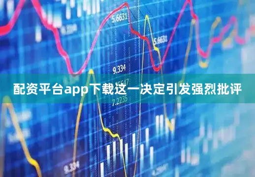 配资平台app下载这一决定引发强烈批评