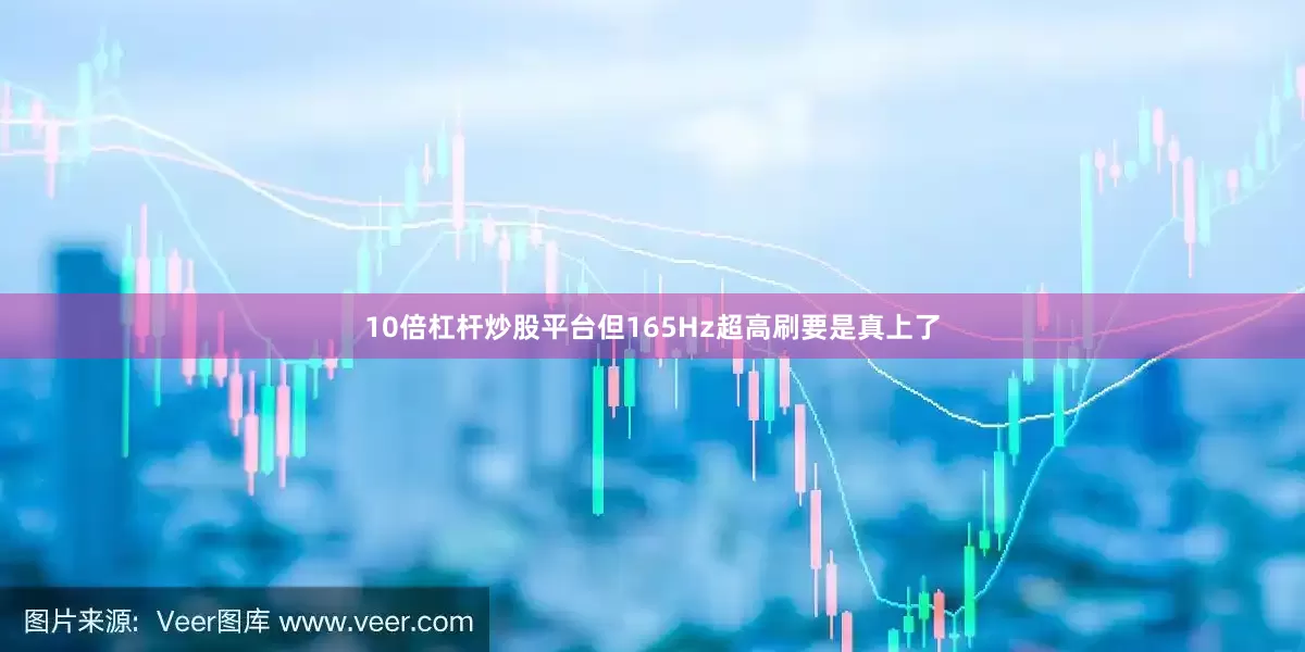 10倍杠杆炒股平台但165Hz超高刷要是真上了